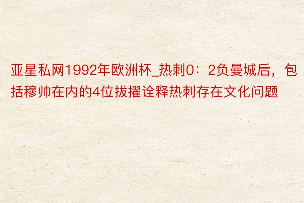 亚星私网1992年欧洲杯_热刺0：2负曼城后，包括穆帅在内的4位拔擢诠释热刺存在文化问题